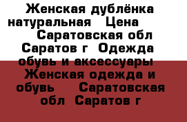 Женская дублёнка натуральная › Цена ­ 10 000 - Саратовская обл., Саратов г. Одежда, обувь и аксессуары » Женская одежда и обувь   . Саратовская обл.,Саратов г.